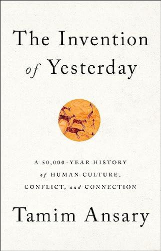 The Invention of Yesterday: A 50,000-Year History of Human Culture, Conflict, and Connection Cover