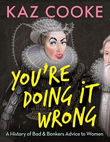 You’re Doing it Wrong: A History of Bad & Bonkers Advice to Women Cover