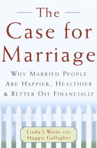 The Case for Marriage: Why Married People are Happier, Healthier, and Better off Financially Cover