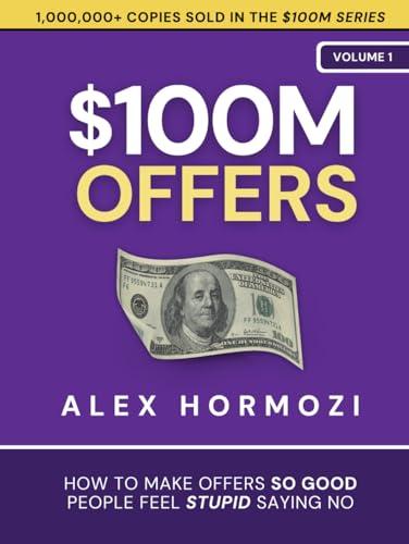 $100M Offers: How To Make Offers So Good People Feel Stupid Saying No (Acquisition.com $100M Series) Cover