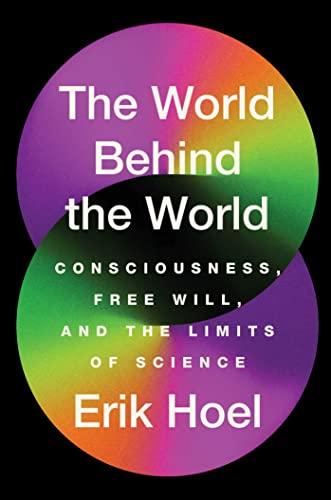 The World Behind the World: Consciousness, Free Will, and the Limits of Science Cover