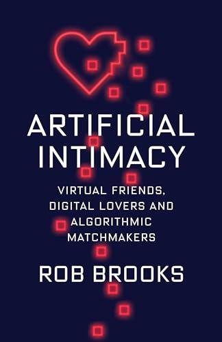 Artificial Intimacy: Virtual Friends, Digital Lovers, and Algorithmic Matchmakers Cover