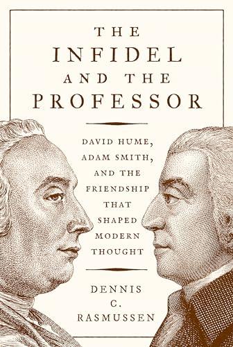 The Infidel and the Professor: David Hume, Adam Smith, and the Friendship That Shaped Modern Thought Cover