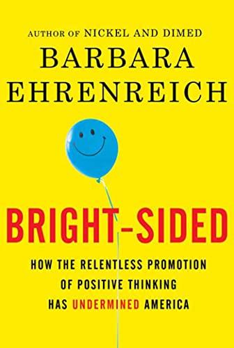 Bright-sided: How the Relentless Promotion of Positive Thinking Has Undermined America Cover