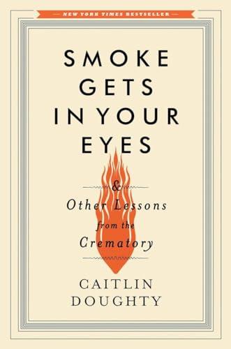 Smoke Gets in Your Eyes: And Other Lessons from the Crematory Cover