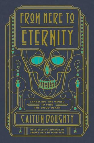 From Here to Eternity: Traveling the World to Find the Good Death Cover