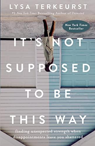 It's Not Supposed to Be This Way: Finding Unexpected Strength When Disappointments Leave You Shattered Cover