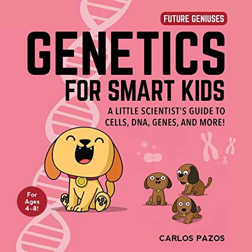 Genetics for Smart Kids: A Little Scientist's Guide to Cells, DNA, Genes, and More! (Future Geniuses Book 3) Cover