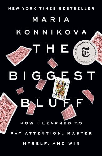 The Biggest Bluff: How I Learned to Pay Attention, Master Myself, and Win Cover