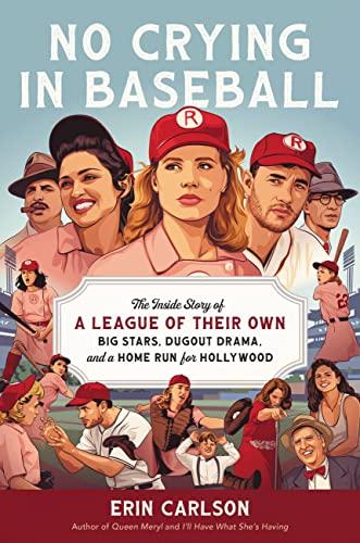 No Crying in Baseball: The Inside Story of A League of Their Own: Big Stars, Dugout Drama, and a Home Run for Hollywood Cover