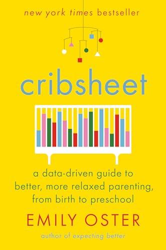 Cribsheet: A Data-Driven Guide to Better, More Relaxed Parenting, from Birth to Preschool (The ParentData Series) Cover
