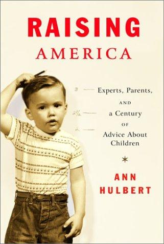 Raising America: Experts, Parents, and a Century of Advice About Children Cover