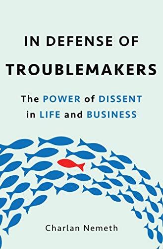 In Defense of Troublemakers: The Power of Dissent in Life and Business Cover