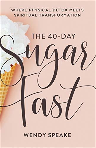 The 40-Day Sugar Fast: Where Physical Detox Meets Spiritual Transformation (A Daily Devotional Journey to Stop Fixating on Food and Fix Your Eyes on Jesus) Cover
