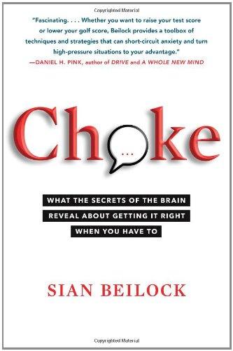 Choke: What the Secrets of the Brain Reveal About Getting It Right When You Have To Cover