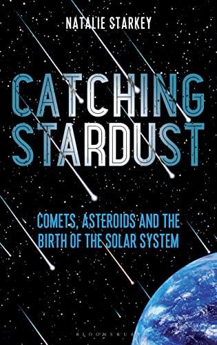 Catching Stardust: Comets, Asteroids and the Birth of the Solar System (Bloomsbury Sigma) Cover