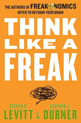Think Like a Freak: The Authors of Freakonomics Offer to Retrain Your Brain Cover