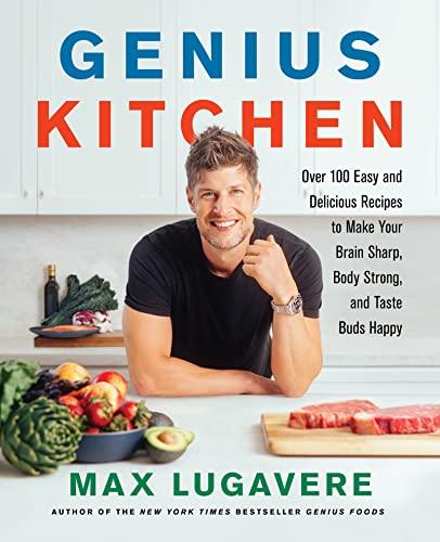 Genius Kitchen: Over 100 Easy and Delicious Recipes to Make Your Brain Sharp, Body Strong, and Taste Buds Happy (Genius Living, 3) Cover