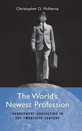 The World's Newest Profession: Management Consulting in the Twentieth Century (Cambridge Studies in the Emergence of Global Enterprise) Cover
