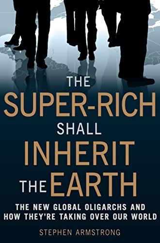 The Super-Rich Shall Inherit the Earth: The New Global Oligarachs and How They're Taking Over our World Cover