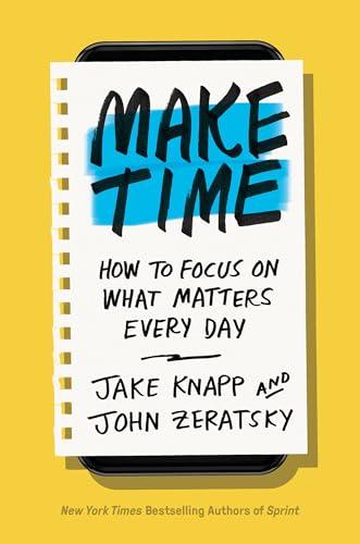 Make Time: How to Focus on What Matters Every Day Cover