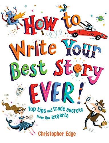 How to Write Your Best Story Ever!: Top Tips and Trade Secrets from the Experts Cover