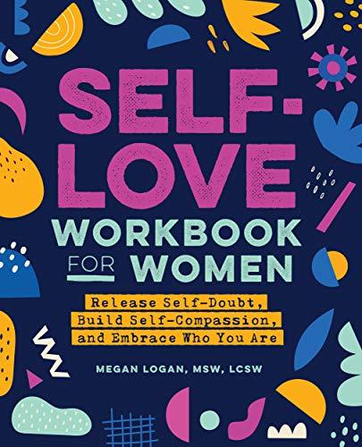 Self-Love Workbook for Women: Release Self-Doubt, Build Self-Compassion, and Embrace Who You Are Cover