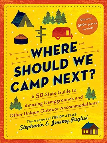 Where Should We Camp Next?: A 50-State Guide to Amazing Campgrounds and Other Unique Outdoor Accommodations (RV or Camping Trip Planning Guide for a Family-Friendly Budget-Conscious Vacation) Cover