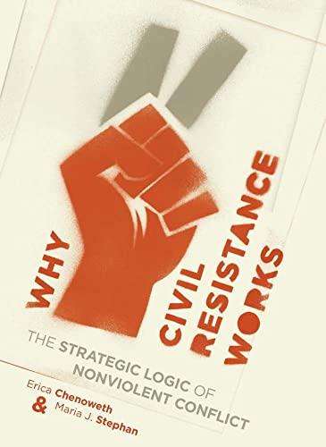 Why Civil Resistance Works: The Strategic Logic of Nonviolent Conflict (Columbia Studies in Terrorism and Irregular Warfare) Cover