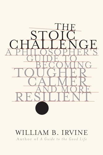 The Stoic Challenge: A Philosopher's Guide to Becoming Tougher, Calmer, and More Resilient Cover