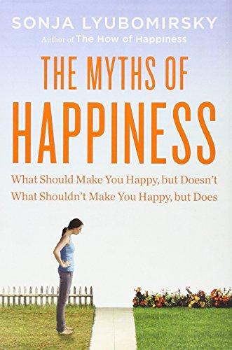 The Myths of Happiness: What Should Make You Happy, but Doesn't, What Shouldn't Make You Happy, but Does Cover