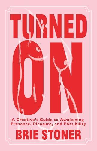 Turned On: A Creative’s Guide to Awakening Presence, Pleasure, and Possibility Cover