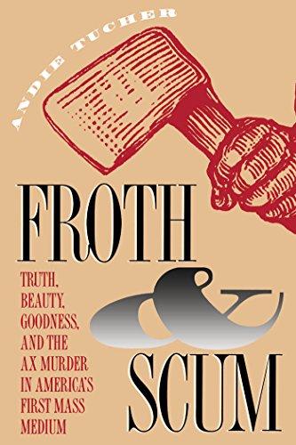 Froth & Scum: Truth, Beauty, Goodness, and the Ax Murder in America's First Mass Medium Cover