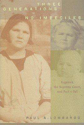 Three Generations, No Imbeciles: Eugenics, the Supreme Court, and Buck v. Bell [3 GENERATIONS NO IMBECILES] Cover