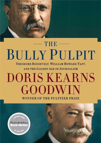 The Bully Pulpit: Theodore Roosevelt, William Howard Taft, and the Golden Age of Journalism Cover