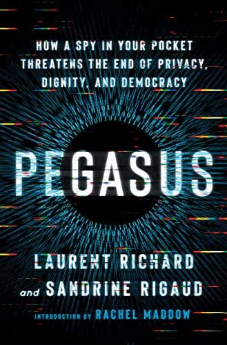 Pegasus: How a Spy in Your Pocket Threatens the End of Privacy, Dignity, and Democracy Cover