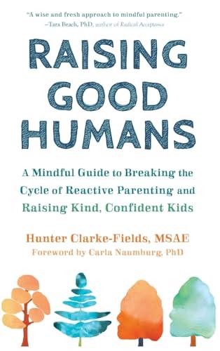 Raising Good Humans: A Mindful Guide to Breaking the Cycle of Reactive Parenting and Raising Kind, Confident Kids Cover