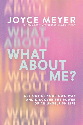 What About Me?: Get Out of Your Own Way and Discover the Power of an Unselfish Life Cover