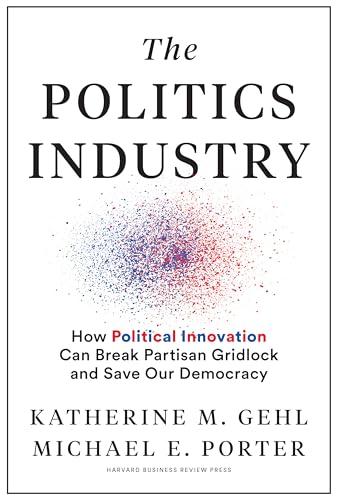 The Politics Industry: How Political Innovation Can Break Partisan Gridlock and Save Our Democracy Cover