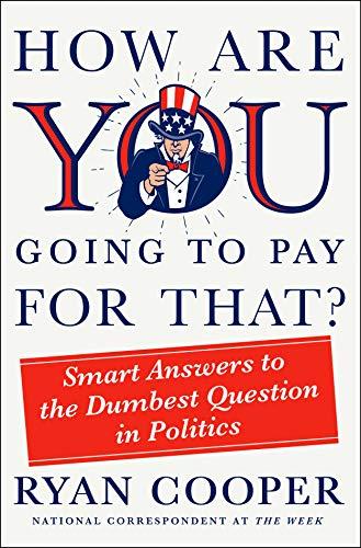 How Are You Going to Pay for That?: Smart Answers to the Dumbest Question in Politics Cover