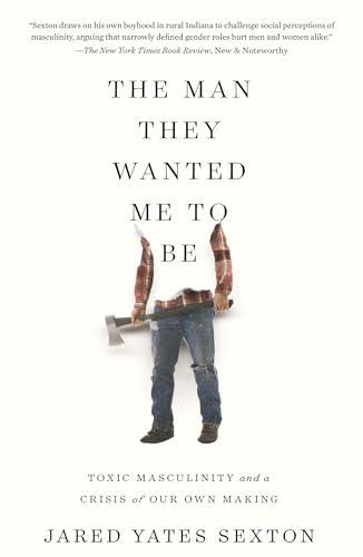 The Man They Wanted Me to Be: Toxic Masculinity and a Crisis of Our Own Making Cover