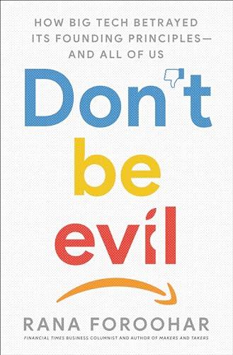 Don't Be Evil: How Big Tech Betrayed Its Founding Principles -- and All of Us Cover