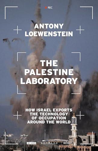 The Palestine Laboratory: How Israel Exports the Technology of Occupation Around the World Cover