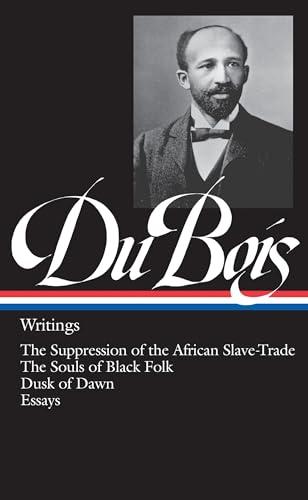 W.E.B. Du Bois : Writings : The Suppression of the African Slave-Trade / The Souls of Black Folk / Dusk of Dawn / Essays and Articles (Library of America) Cover