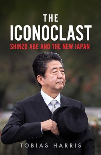 The Iconoclast: Shinzo Abe and the New Japan Cover