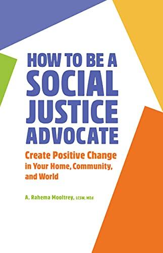 How to Be A Social Justice Advocate: Create Positive Change in Your Home, Community, and World Cover