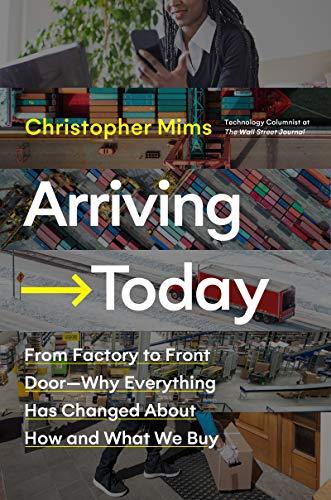 Arriving Today: From Factory to Front Door -- Why Everything Has Changed About How and What We Buy Cover