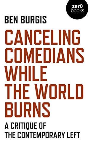 Canceling Comedians While the World Burns: A Critique Of The Contemporary Left Cover