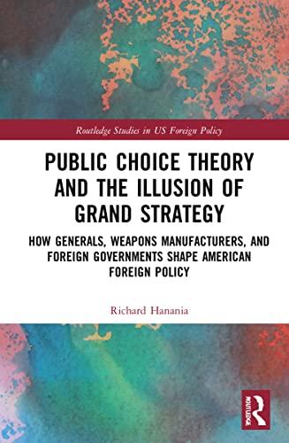 Public Choice Theory and the Illusion of Grand Strategy (Routledge Studies in US Foreign Policy) Cover