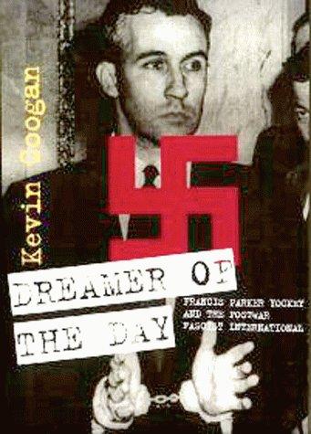 Dreamer of the Day: Francis Parker Yockeyand the Postwar Fascist International Cover